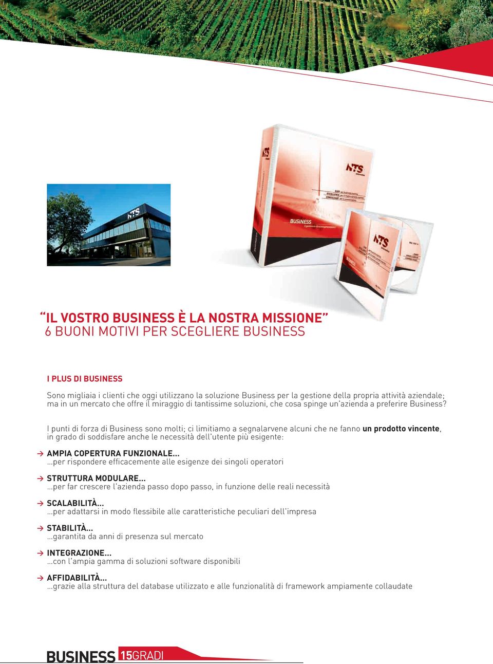 I punti di forza di Business sono molti; ci limitiamo a segnalarvene alcuni che ne fanno un prodotto vincente, in grado di soddisfare anche le necessità dell'utente più esigente: AMPIA COPERTURA