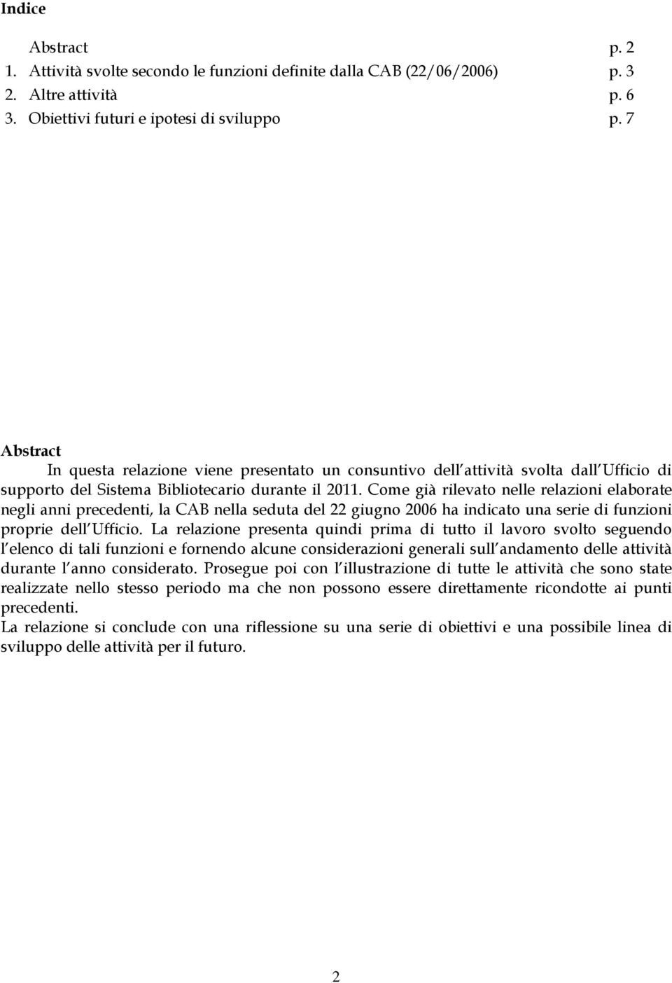 Come già rilevato nelle relazioni elaborate negli anni precedenti, la CAB nella seduta del 22 giugno 2006 ha indicato una serie di funzioni proprie dell Ufficio.