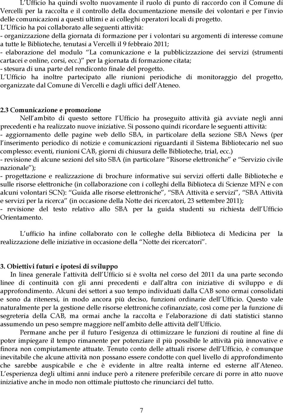 L Ufficio ha poi collaborato alle seguenti attività: - organizzazione della giornata di formazione per i volontari su argomenti di interesse comune a tutte le Biblioteche, tenutasi a Vercelli il 9