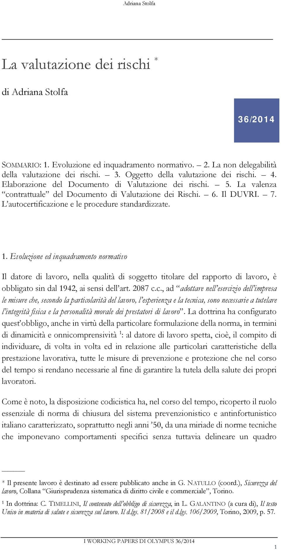 Evoluzione ed inquadramento normativo Il datore di lavoro, nella qualità di soggetto titolare del rapporto di lavoro, è obbligato sin dal 1942, ai sensi dell art. 2087 c.