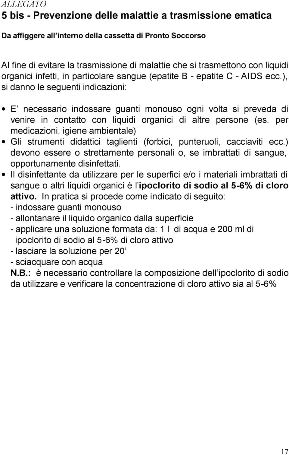 con liquidi organici di altre persone (es per medicazioni, igiene ambientale) Gli strumenti didattici taglienti (forbici, punteruoli, cacciaviti ecc) devono essere o strettamente personali o, se