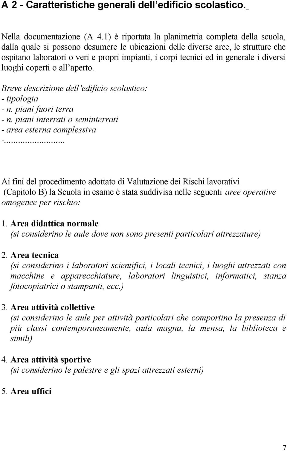 fuori terra - n piani interrati o seminterrati - area esterna complessiva - Ai fini del procedimento adottato di Valutazione dei Rischi lavorativi (Capitolo B) la Scuola in esame è stata suddivisa