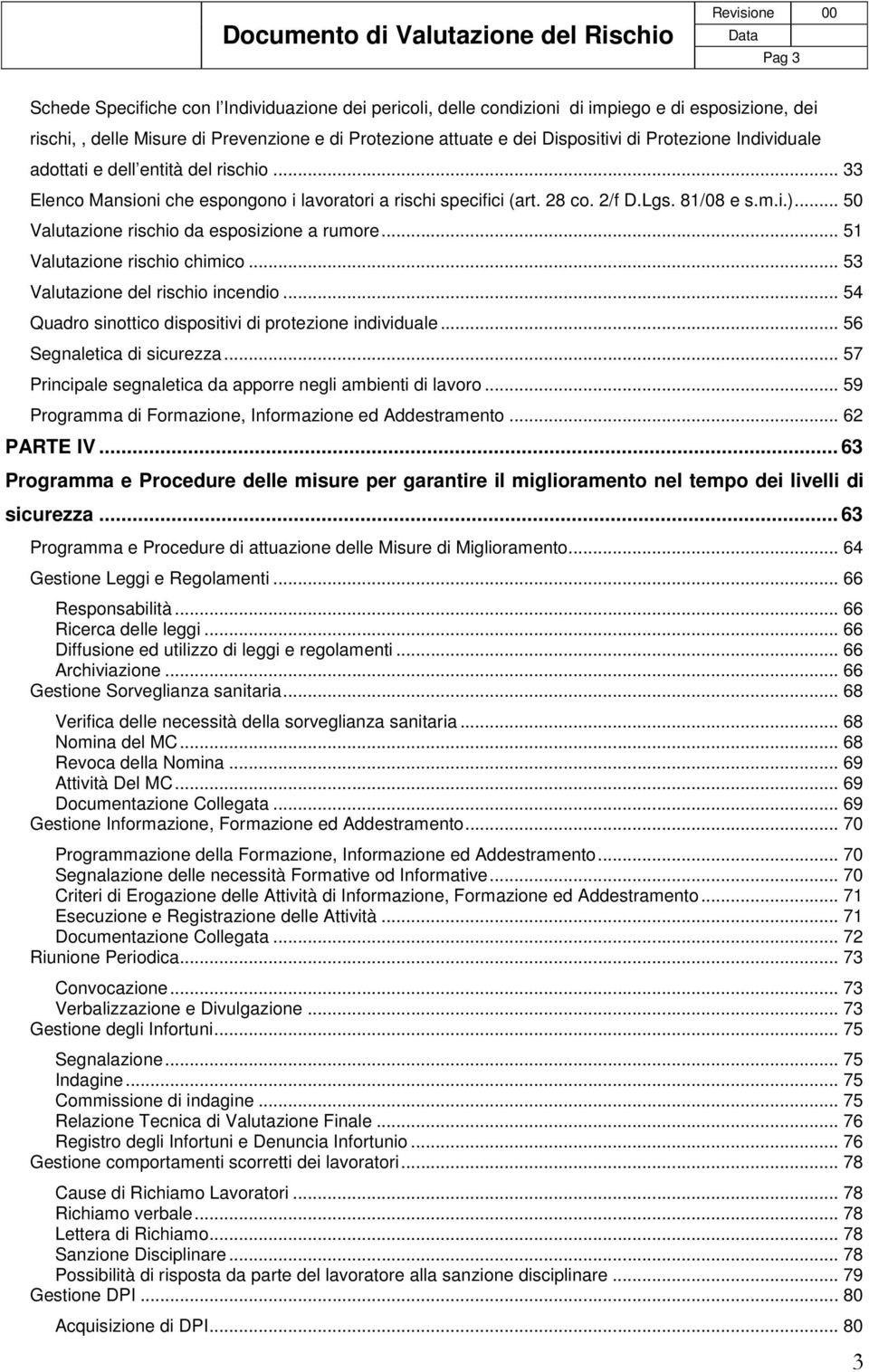 .. 50 Valutazione rischio da esposizione a rumore... 51 Valutazione rischio chimico... 53 Valutazione del rischio incendio... 54 Quadro sinottico dispositivi di protezione individuale.