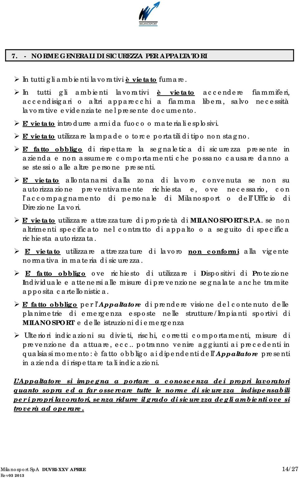 E vietato introdurre armi da fuoco o materiali esplosivi. E vietato utilizzare lampade o torce portatili di tipo non stagno.