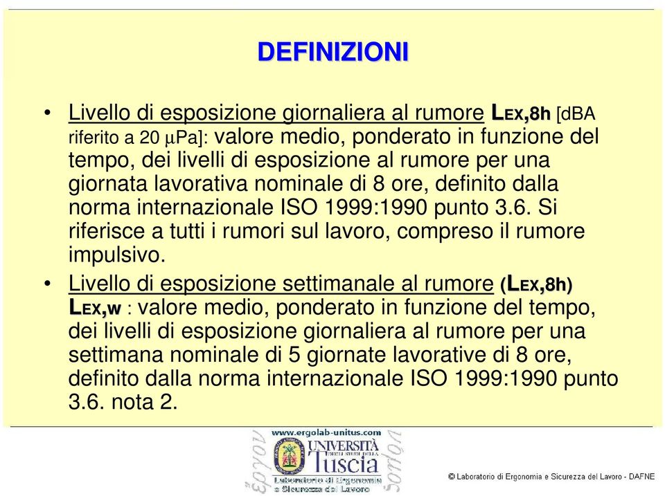 Si riferisce a tutti i rumori sul lavoro, compreso il rumore impulsivo.