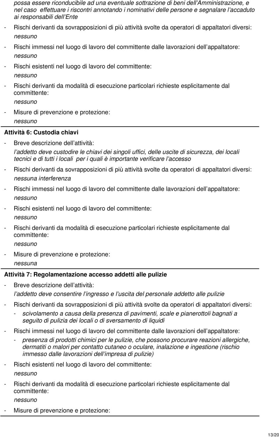 locali per i quali è importante verificare l accesso nessuna interferenza - Rischi esistenti nel luogo di lavoro del nessuna Attività 7: Regolamentazione accesso addetti alle pulizie l addetto deve