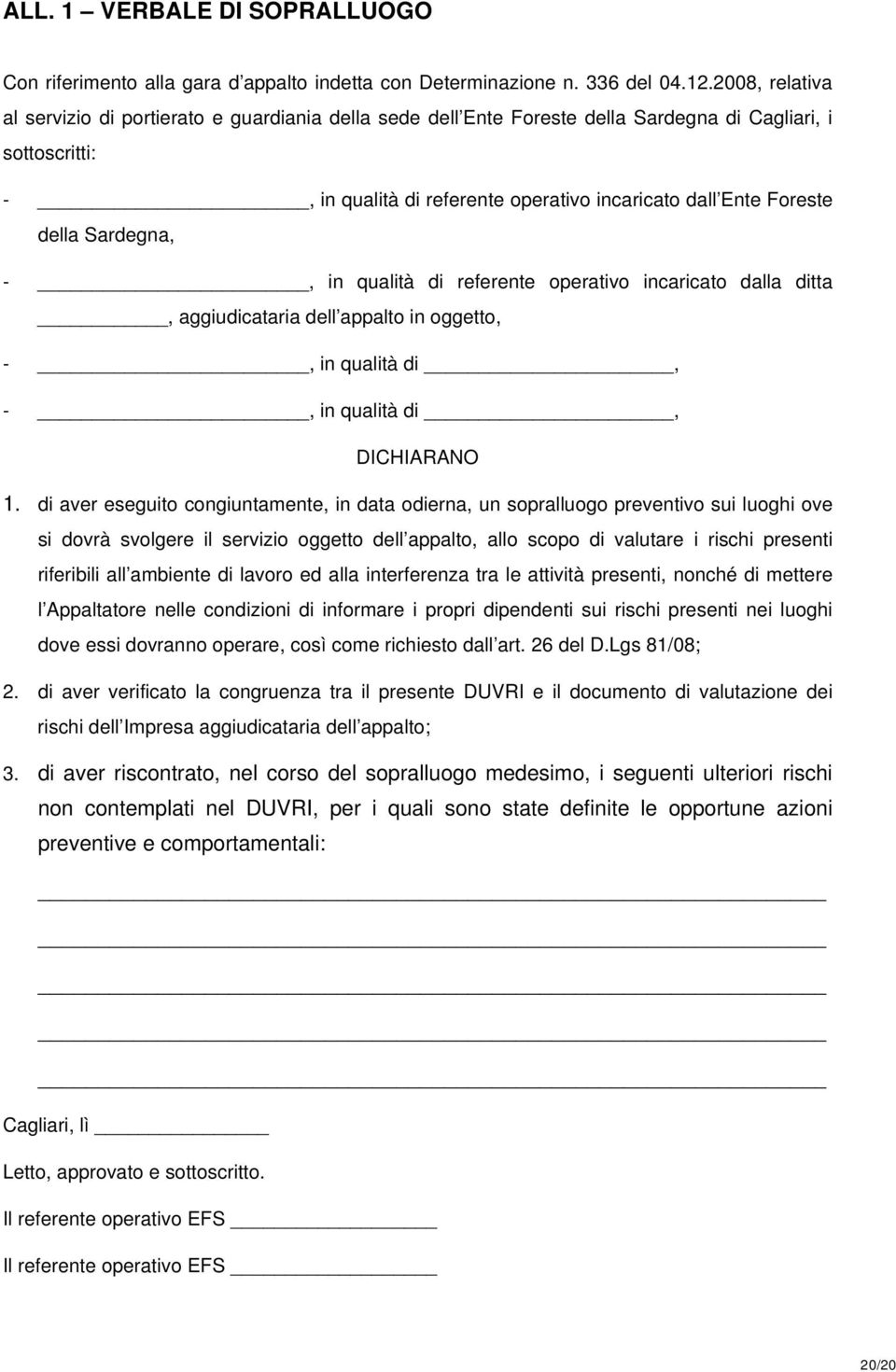 Sardegna, -, in qualità di referente operativo incaricato dalla ditta, aggiudicataria dell appalto in oggetto, -, in qualità di, -, in qualità di, DICHIARANO 1.