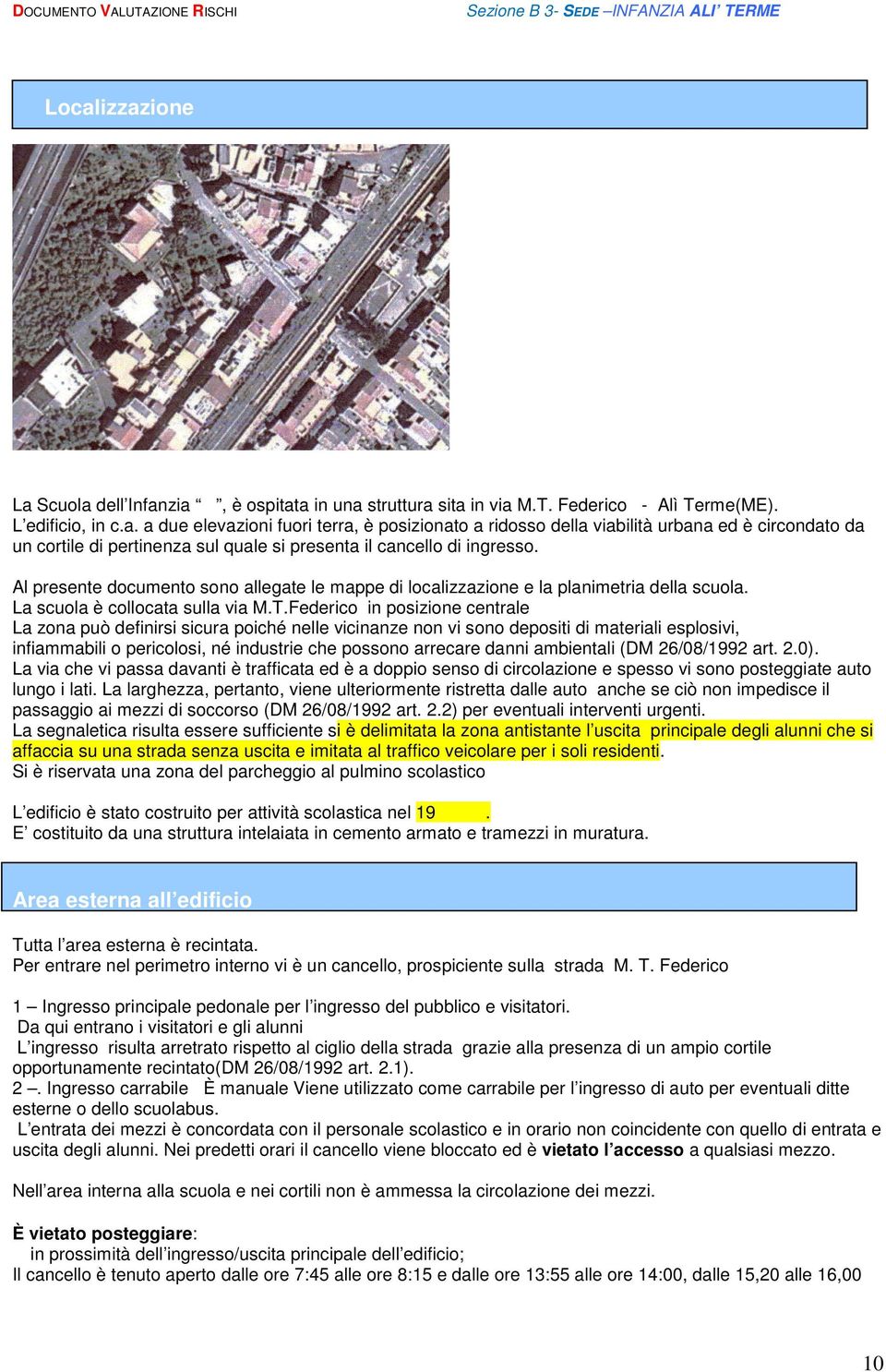 Al presente documento sono allegate le mappe di localizzazione e la planimetria della scuola. La scuola è collocata sulla via M.T.