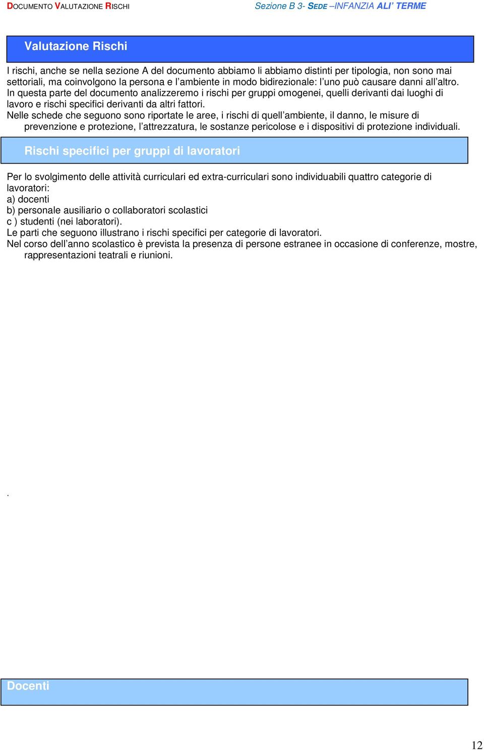 Nelle schede che seguono sono riportate le aree, i rischi di quell ambiente, il danno, le misure di prevenzione e, l attrezzatura, le sostanze pericolose e i dispositivi di individuali.