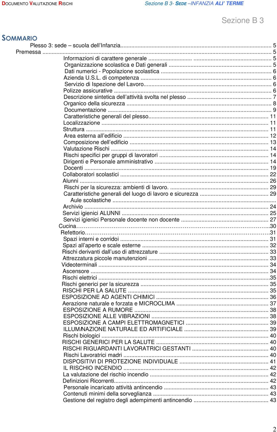 .. 7 Organico della sicurezza... 8 Documentazione... 9 Caratteristiche generali del plesso... 11 Localizzazione... 11 Struttura... 11 Area esterna all edificio... 12 Composizione dell edificio.