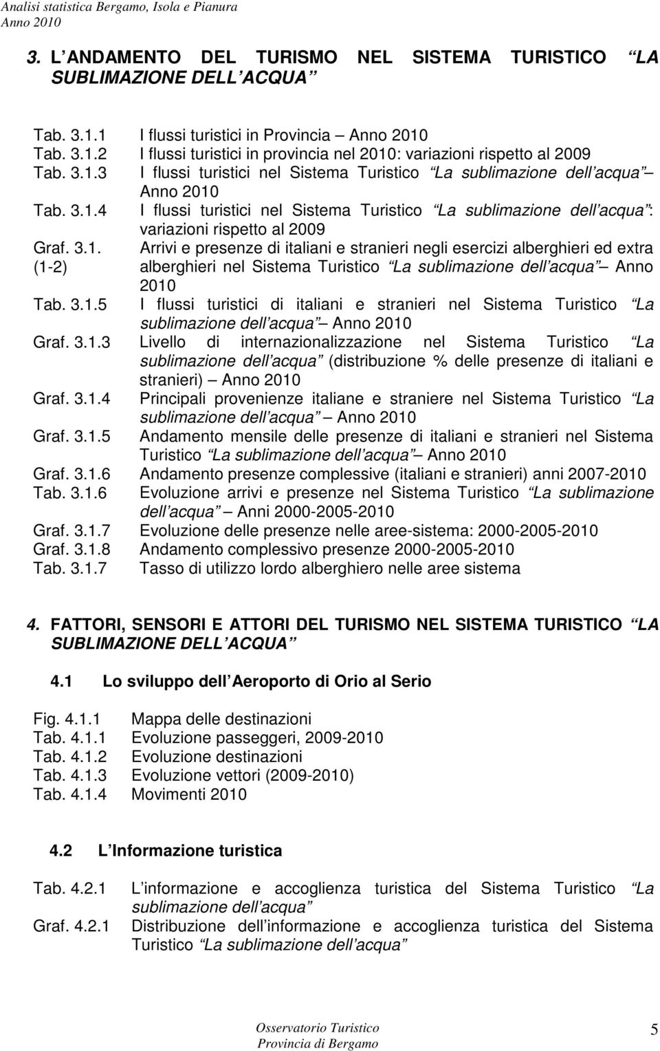 3.1.5 2010 I flussi turistici di italiani e stranieri nel Sistema Turistico La sublimazione dell acqua Graf. 3.1.3 Livello di internazionalizzazione nel Sistema Turistico La sublimazione dell acqua (distribuzione % delle di italiani e stranieri) Graf.