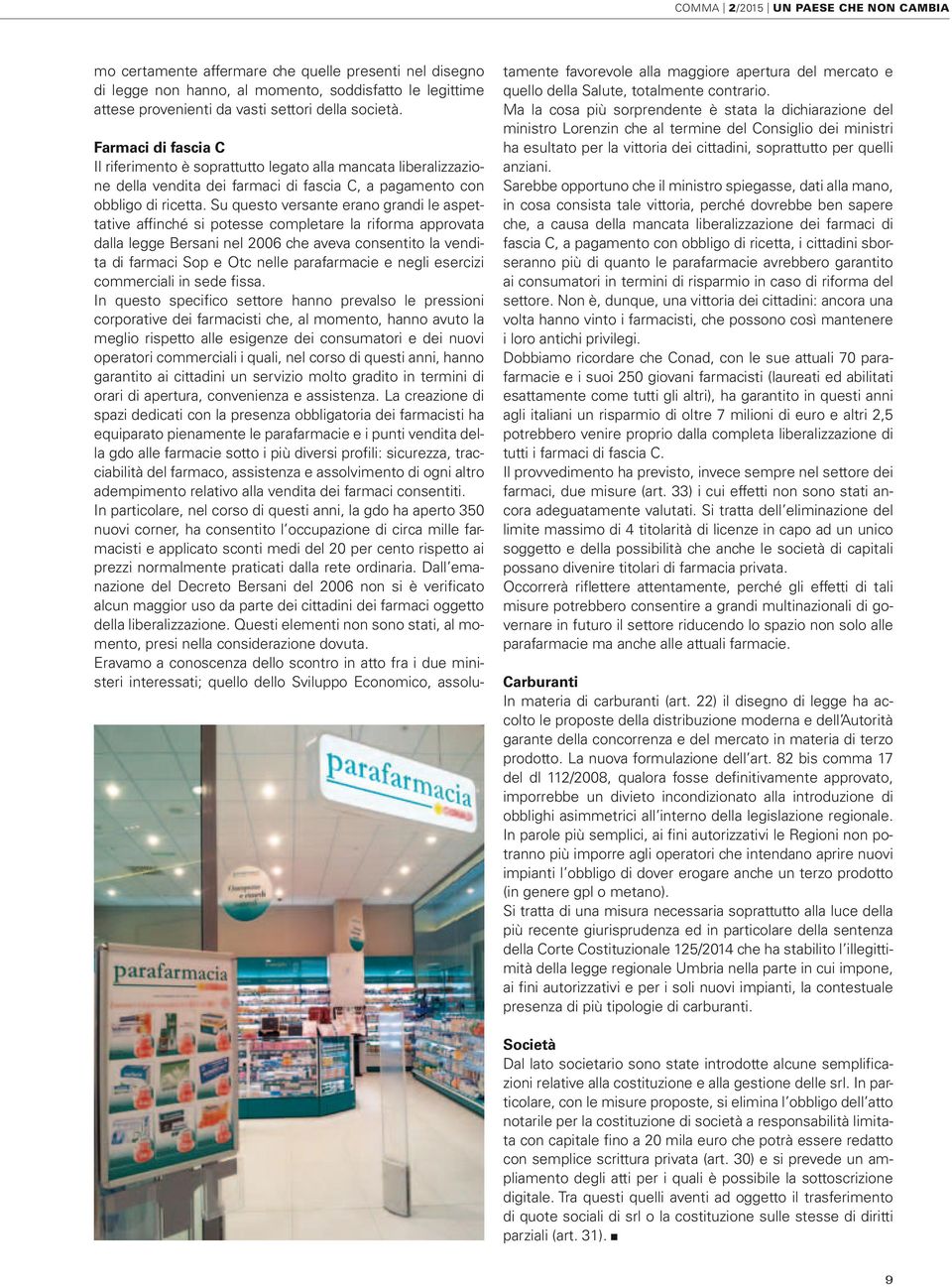 Su questo versante erano grandi le aspettative affinché si potesse completare la riforma approvata dalla legge Bersani nel 2006 che aveva consentito la vendita di farmaci Sop e Otc nelle parafarmacie