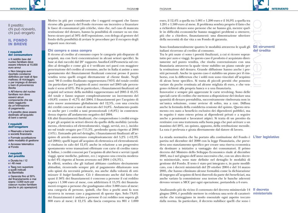 deve esserci alcun componente che sia stato raggiunto da un intimazione di pagamento Il prestito deve essere destinato all acquisto di beni o servizi I requisiti dell erogatore Riservato a banche o