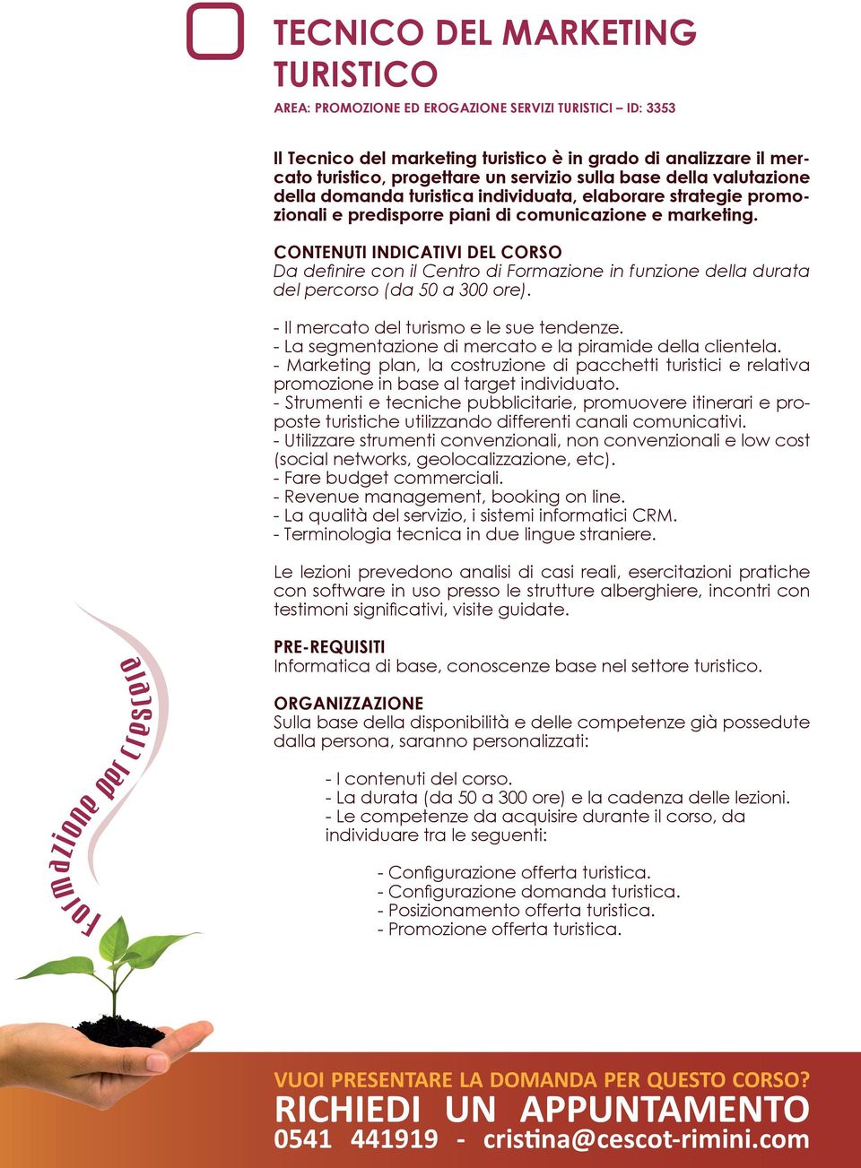 - La segmentazione di mercato e la piramide della clientela. - Marketing plan, la costruzione di pacchetti turistici e relativa promozione in base al target individuato.