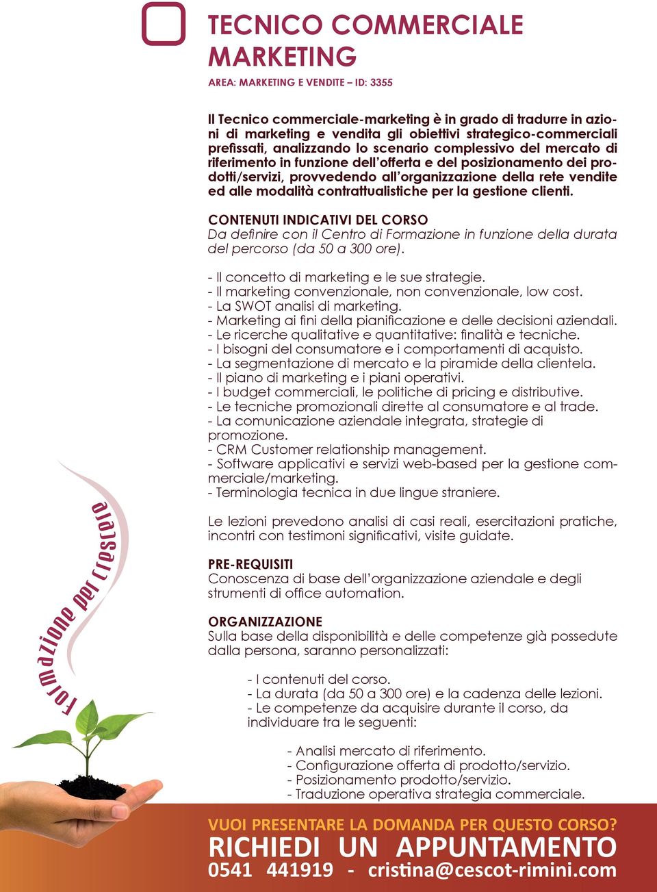 alle modalità contrattualistiche per la gestione clienti. - Il concetto di marketing e le sue strategie. - Il marketing convenzionale, non convenzionale, low cost. - La SWOT analisi di marketing.