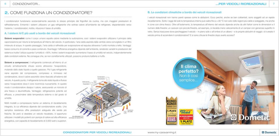 raffreddamento. Entrambi i sistemi utilizzano un gas refrigerante che sottrae calore all ambiente da refrigerare, disperdendolo verso l esterno.