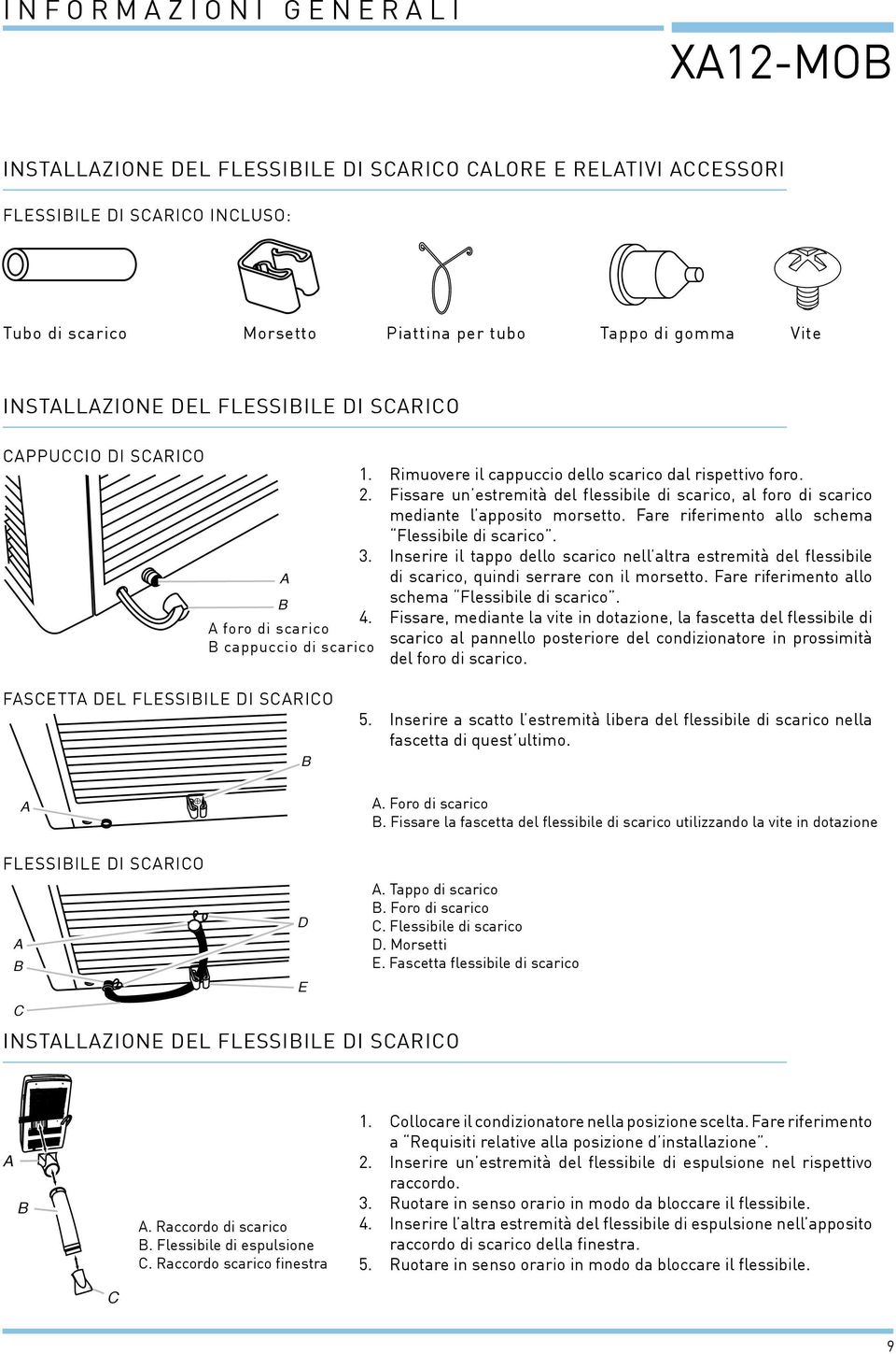 Fissare un estremità del flessibile di scarico, al foro di scarico mediante l apposito morsetto. Fare riferimento allo schema Flessibile di scarico. 3.