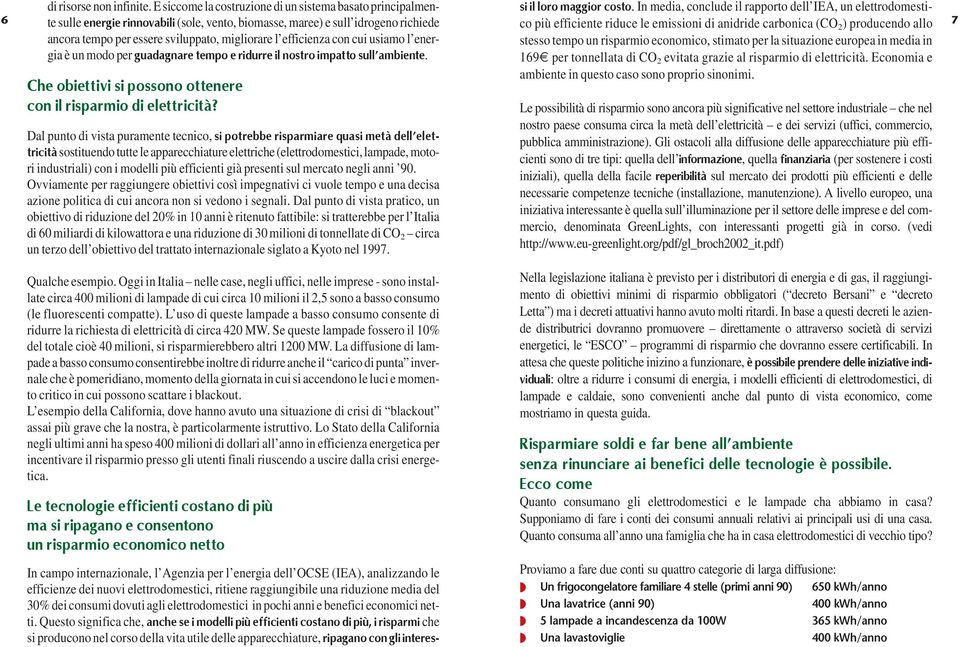 efficienza con cui usiamo l energia è un modo per guadagnare tempo e ridurre il nostro impatto sull ambiente. 6 7 Che obiettivi si possono ottenere con il risparmio di elettricità?