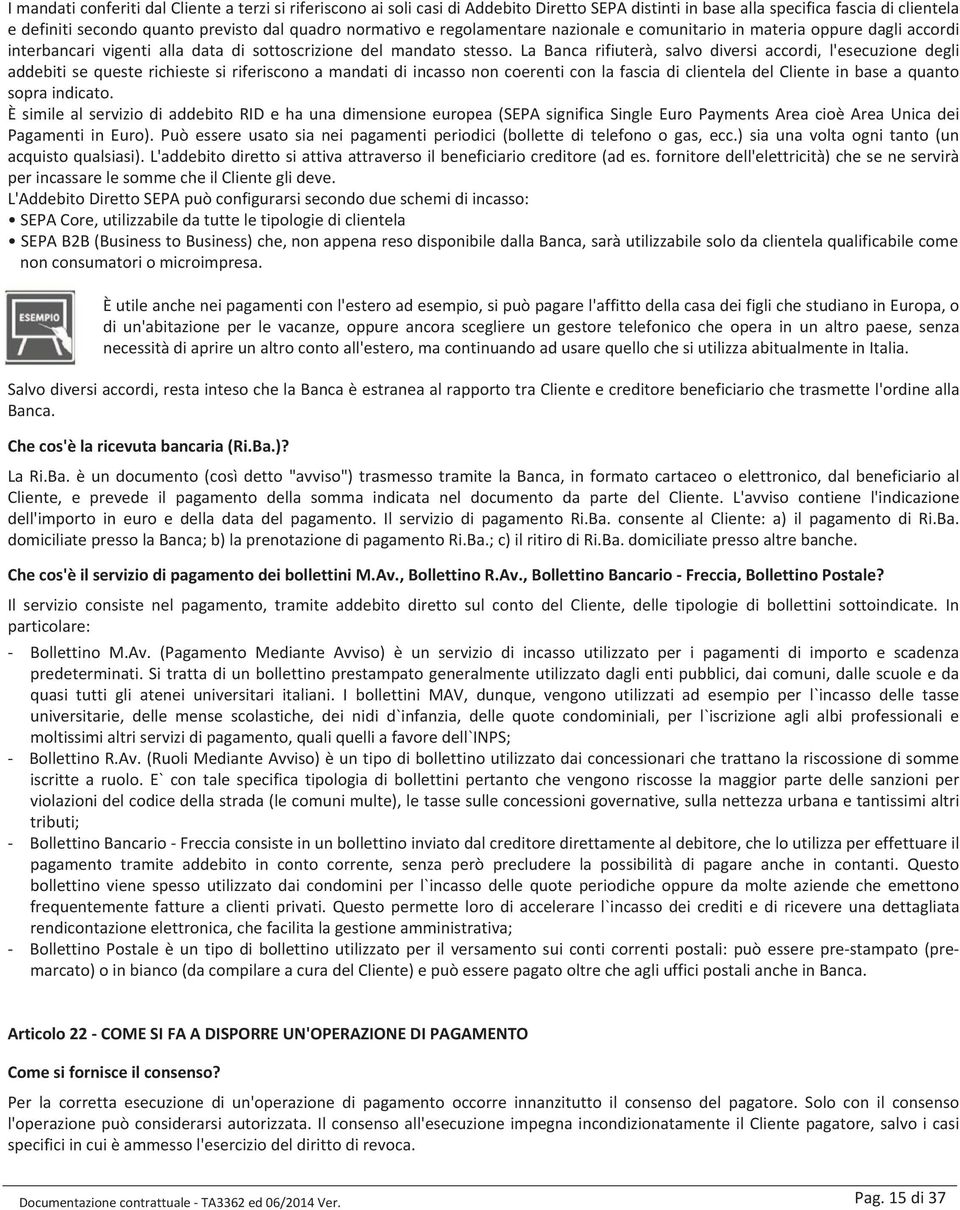 La Banca rifiuterà, salvo diversi accordi, l'esecuzione degli addebiti se queste richieste si riferiscono a mandati di incasso non coerenti con la fascia di clientela del Cliente in base a quanto