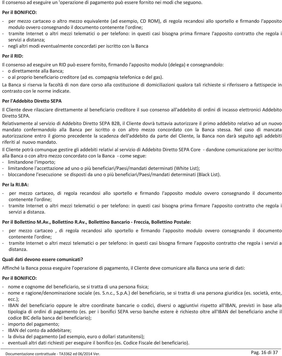 l'ordine; - tramite Internet o altri mezzi telematici o per telefono: in questi casi bisogna prima firmare l'apposito contratto che regola i servizi a distanza; - negli altri modi eventualmente