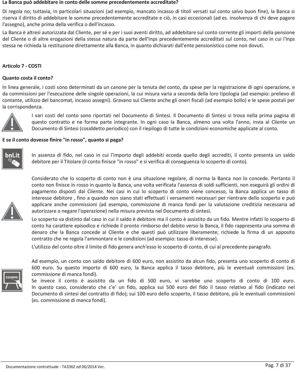 accreditate e ciò, in casi eccezionali (ad es. insolvenza di chi deve pagare l'assegno), anche prima della verifica o dell'incasso.