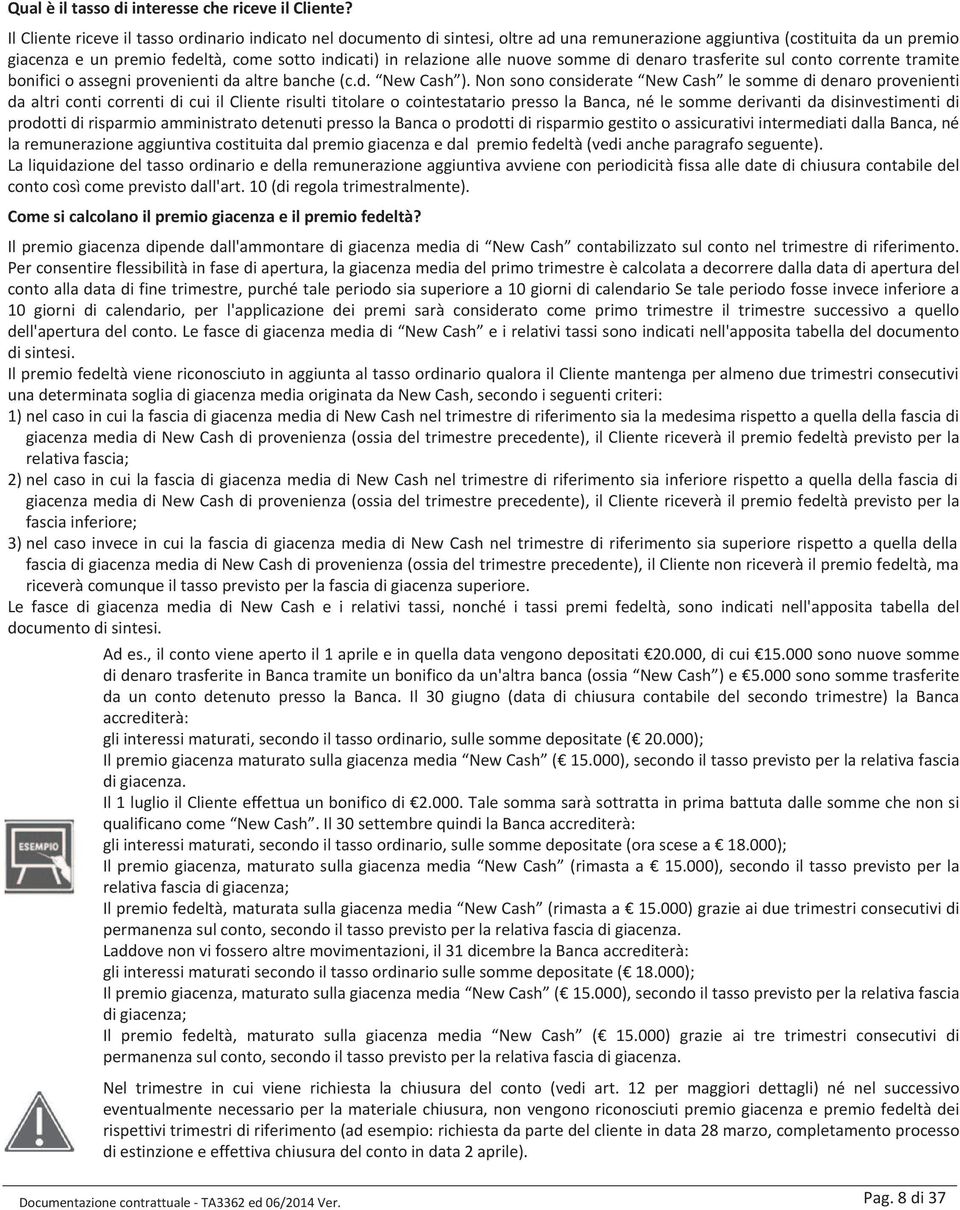 alle nuove somme di denaro trasferite sul conto corrente tramite bonifici o assegni provenienti da altre banche (c.d. New Cash ).