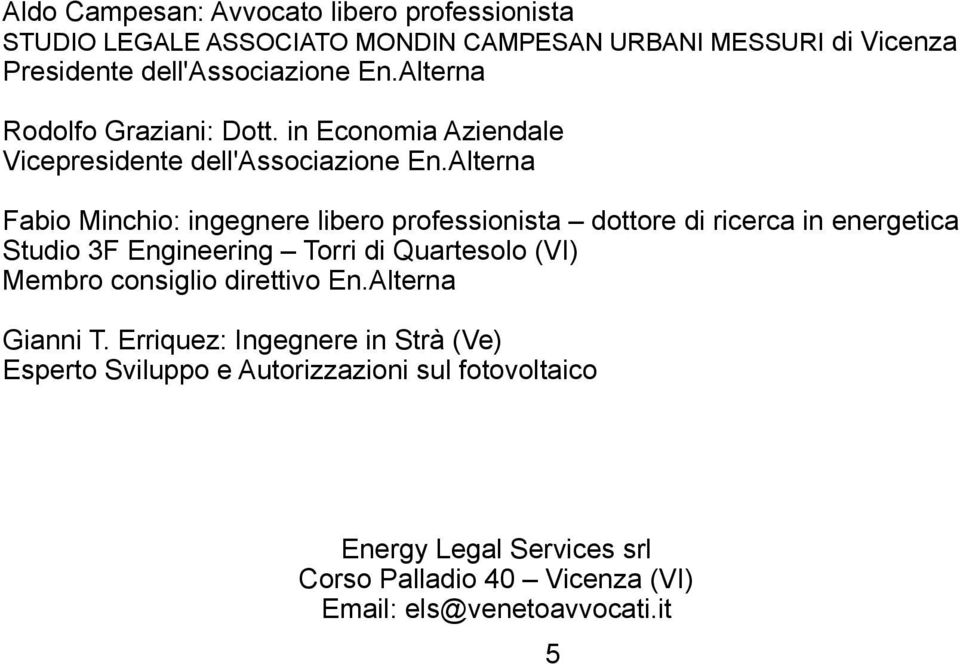 Alterna Fabio Minchio: ingegnere libero professionista dottore di ricerca in energetica Studio 3F Engineering Torri di Quartesolo (VI) Membro