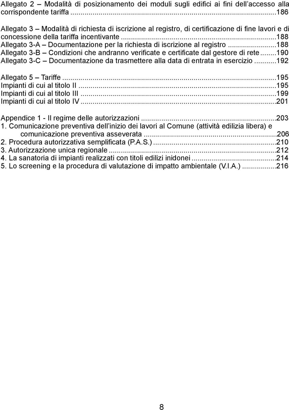 .. 188 Allegato 3-A Documentazione per la richiesta di iscrizione al registro... 188 Allegato 3-B Condizioni che andranno verificate e certificate dal gestore di rete.