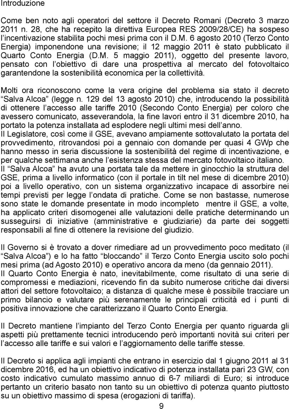 6 agosto 2010 (Terzo Conto Energia) imponendone una revisione; il 12 maggio 2011 è stato pubblicato il Quarto Conto Energia (D.M.