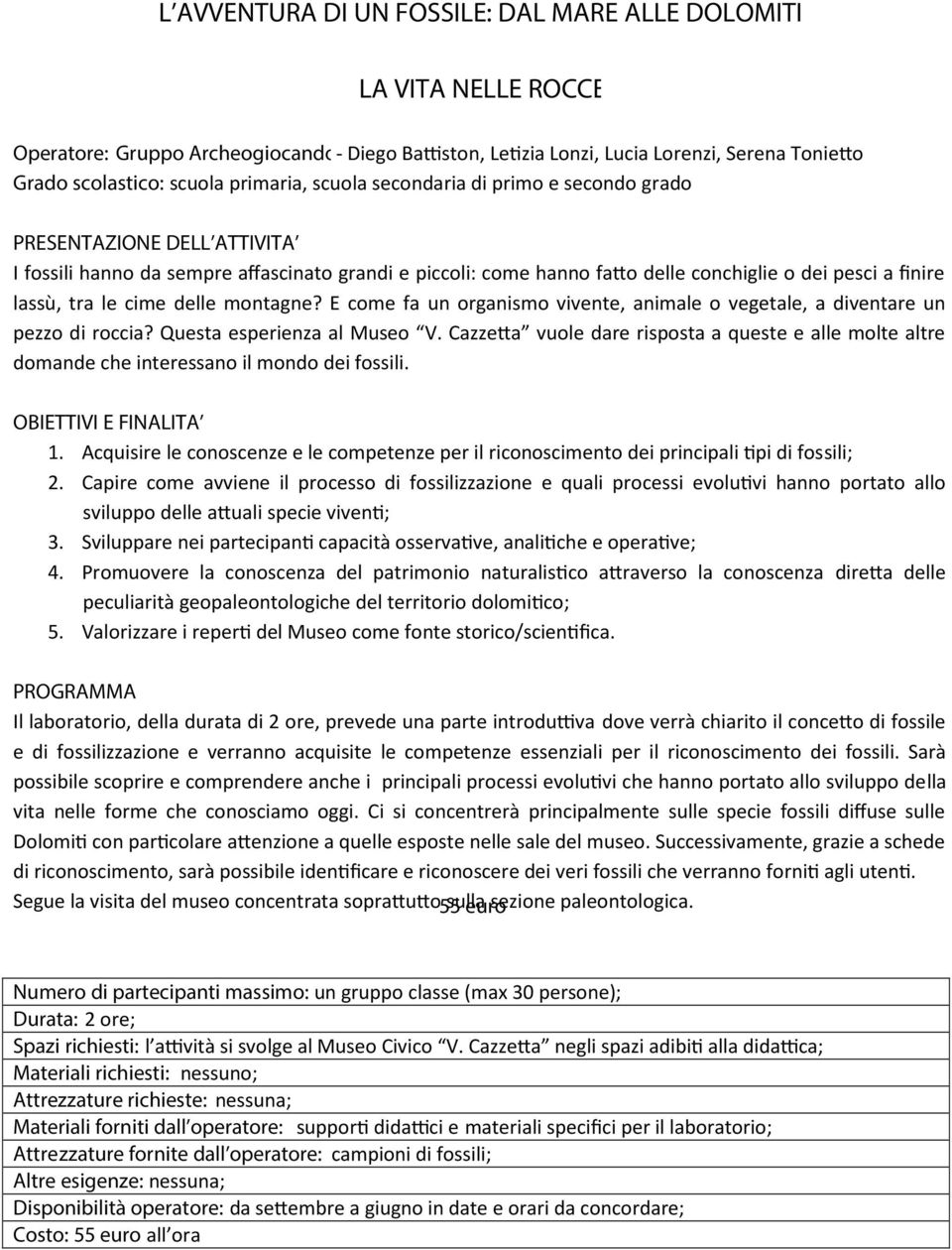 tra le cime delle montagne? E come fa un organismo vivente, animale o vegetale, a diventare un pezzo di roccia? Questa esperienza al Museo V.