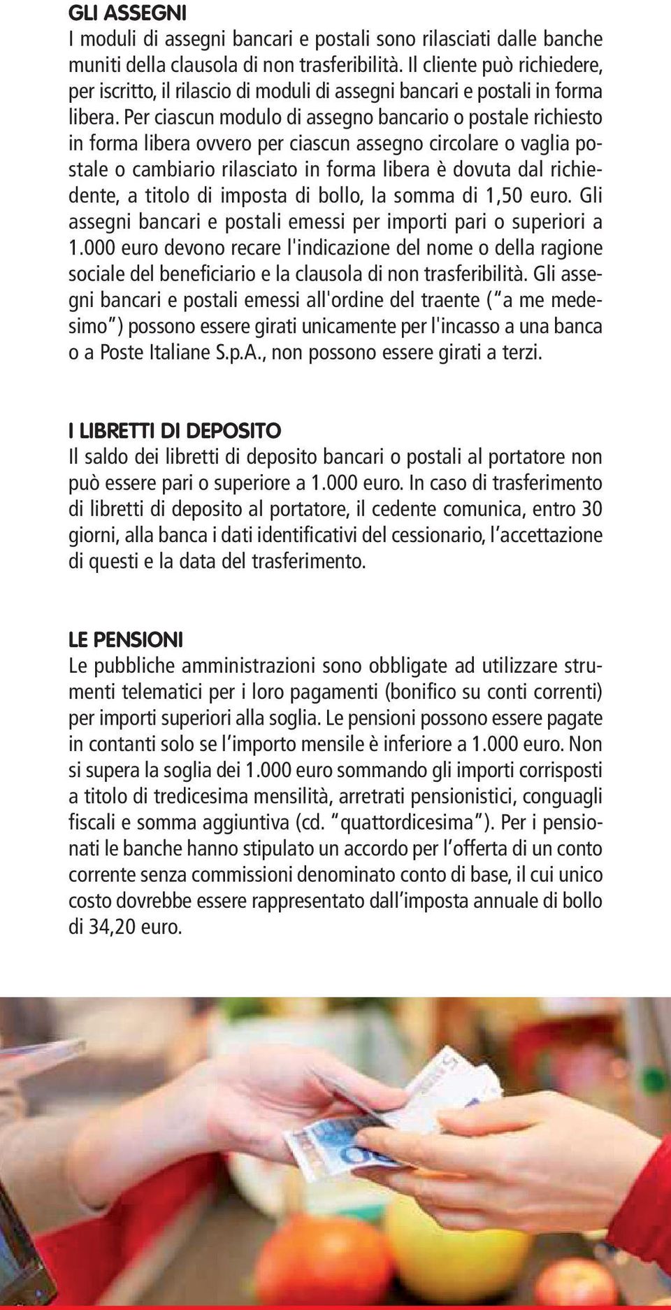 Per ciascun modulo di assegno bancario o postale richiesto in forma libera ovvero per ciascun assegno circolare o vaglia postale o cambiario rilasciato in forma libera è dovuta dal richiedente, a