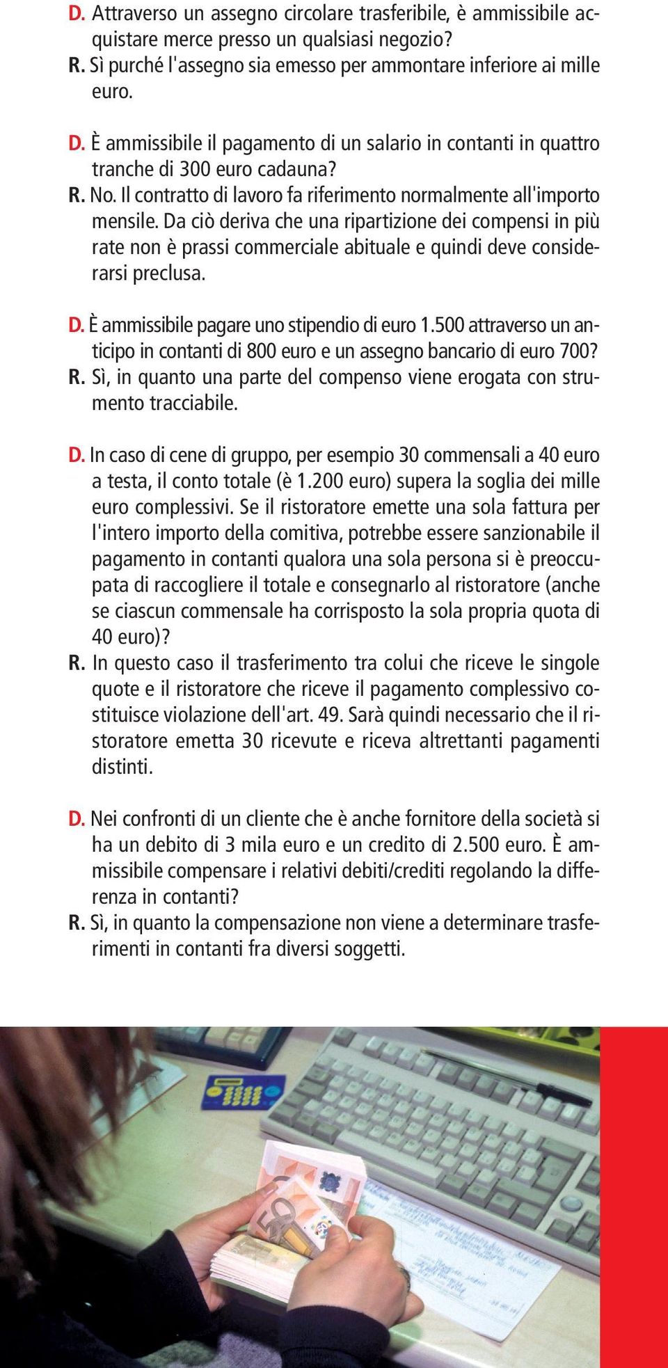 Da ciò deriva che una ripartizione dei compensi in più rate non è prassi commerciale abituale e quindi deve considerarsi preclusa. D. È ammissibile pagare uno stipendio di euro 1.