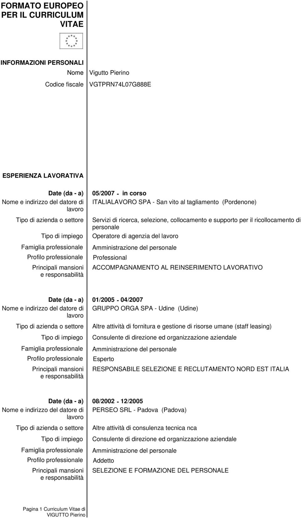 GRUPPO ORGA SPA - Udine (Udine) Altre attività di fornitura e gestione di risorse umane (staff leasing) Consulente di direzione ed organizzazione aziendale Esperto RESPONSABILE SELEZIONE E