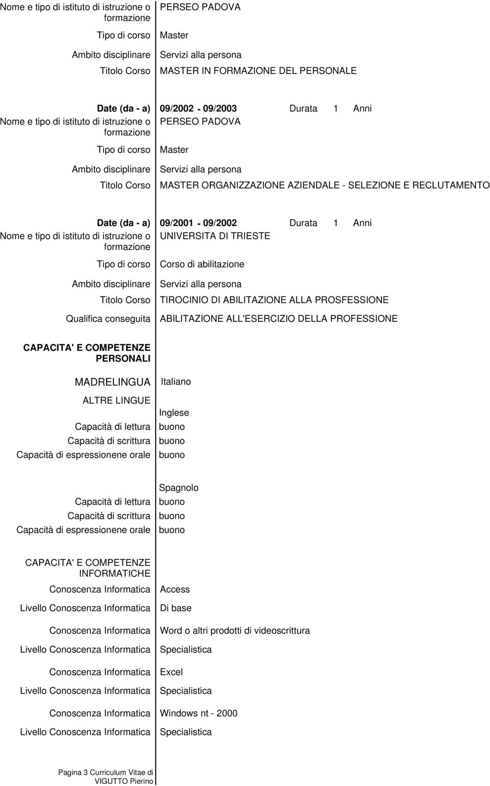 PROFESSIONE PERSONALI MADRELINGUA ALTRE LINGUE Capacità di lettura Capacità di scrittura Capacità di espressionene orale Italiano Inglese Capacità di lettura Capacità