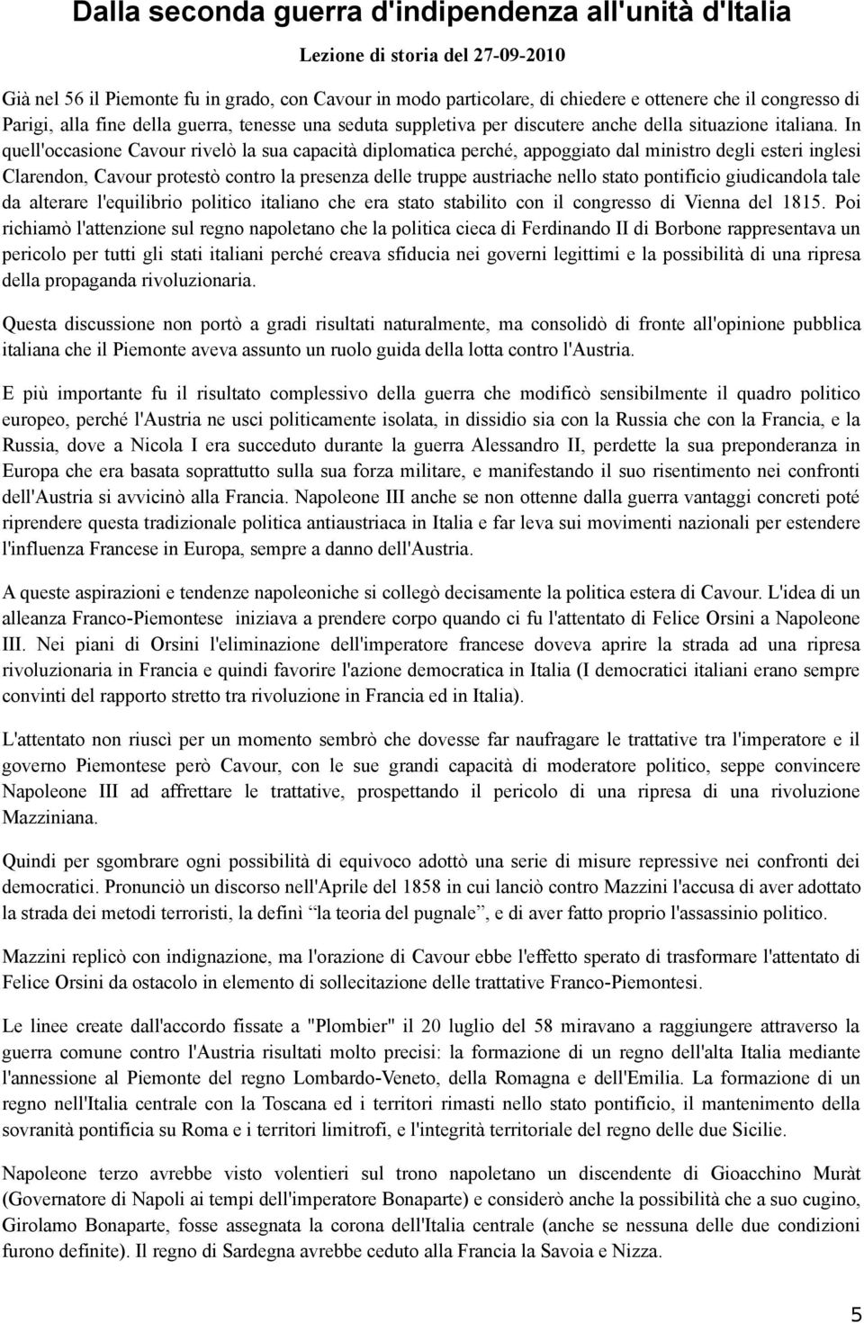 In quell'occasione Cavour rivelò la sua capacità diplomatica perché, appoggiato dal ministro degli esteri inglesi Clarendon, Cavour protestò contro la presenza delle truppe austriache nello stato