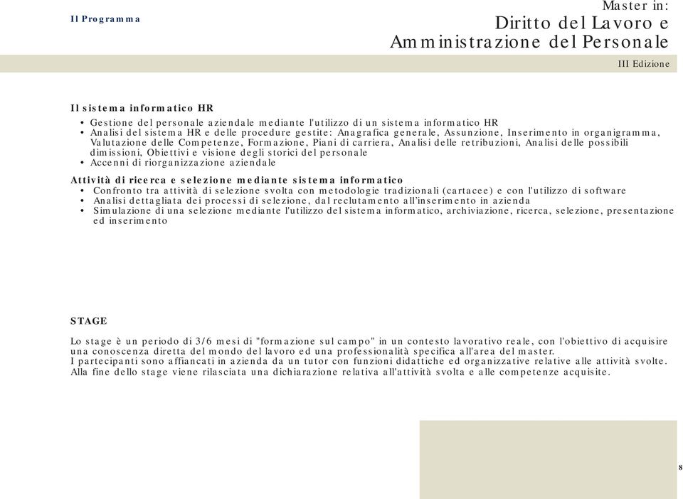 personale Accenni di riorganizzazione aziendale Attività di ricerca e selezione mediante sistema informatico Confronto tra attività di selezione svolta con metodologie tradizionali (cartacee) e con