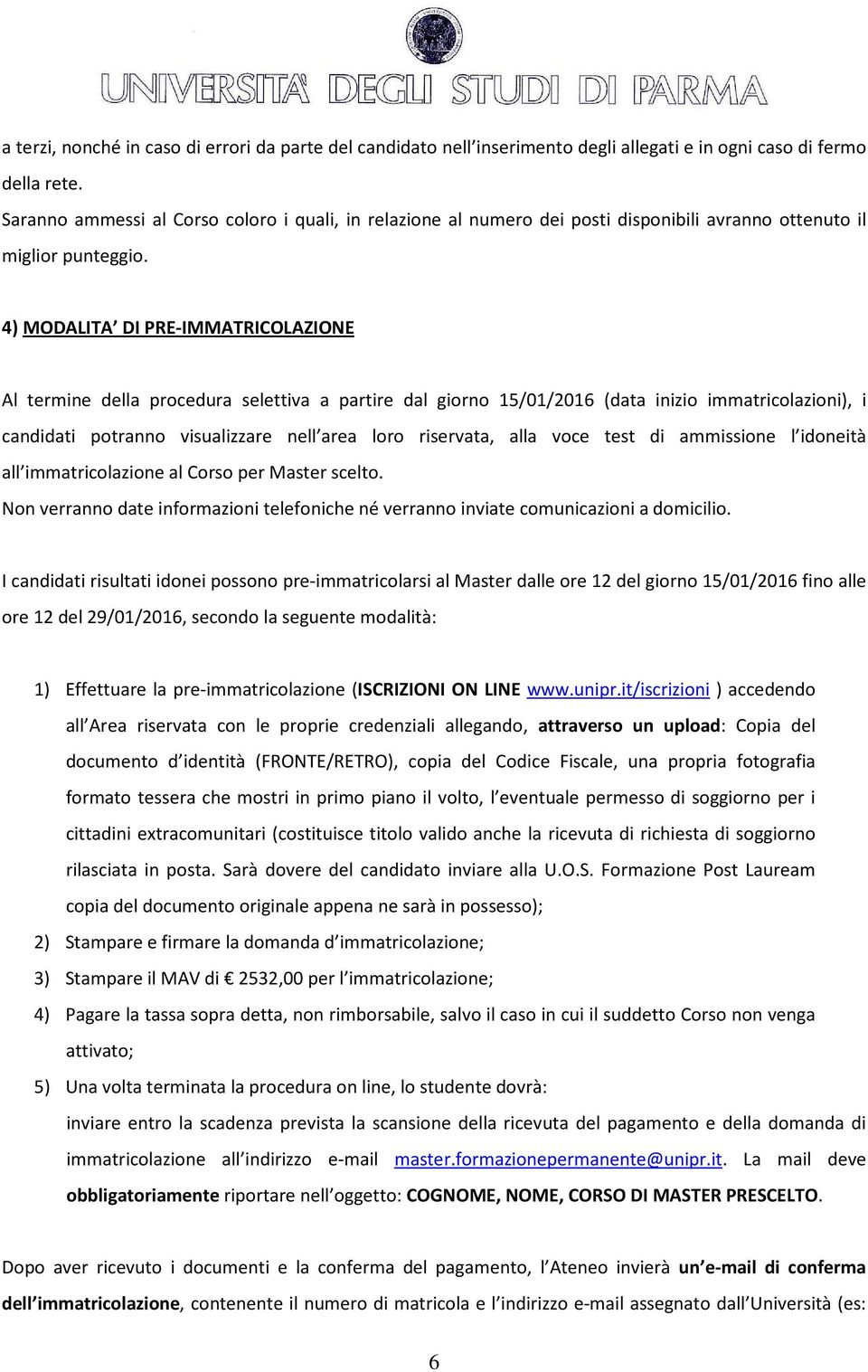 4) MODALITA DI PRE-IMMATRICOLAZIONE Al termine della procedura selettiva a partire dal giorno 15/01/2016 (data inizio immatricolazioni), i candidati potranno visualizzare nell area loro riservata,