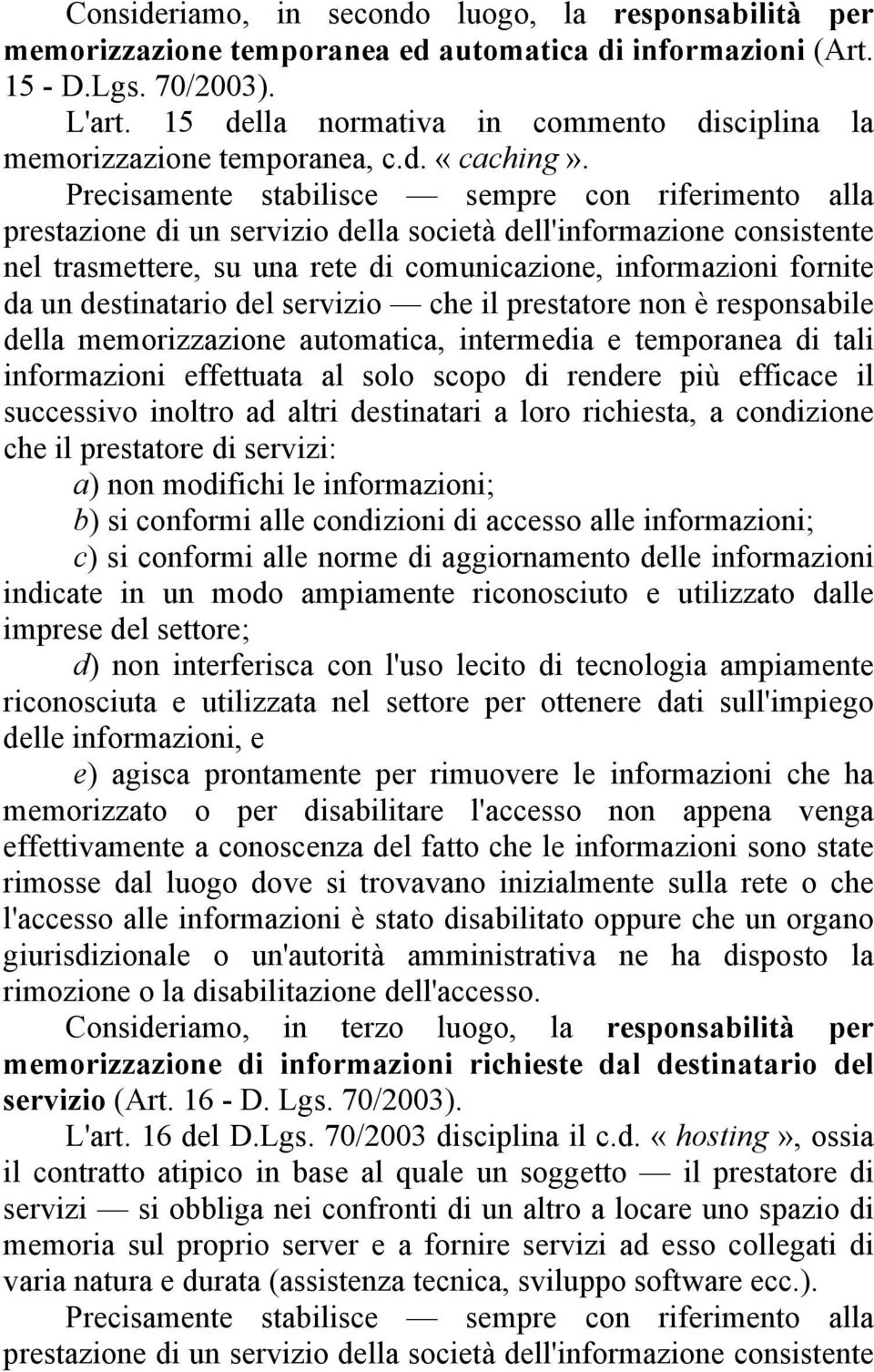 Precisamente stabilisce sempre con riferimento alla prestazione di un servizio della società dell'informazione consistente nel trasmettere, su una rete di comunicazione, informazioni fornite da un