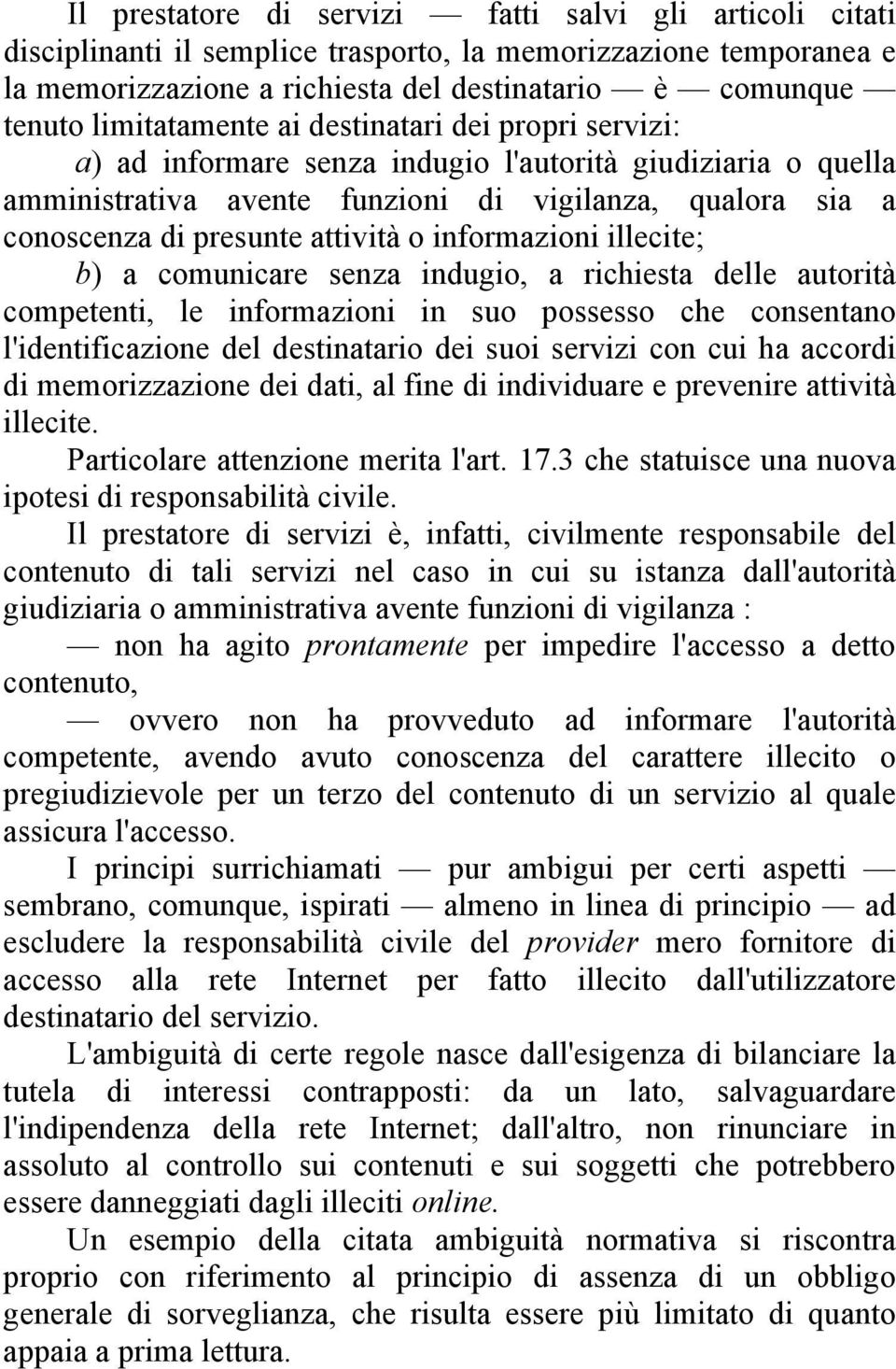 attività o informazioni illecite; b) a comunicare senza indugio, a richiesta delle autorità competenti, le informazioni in suo possesso che consentano l'identificazione del destinatario dei suoi