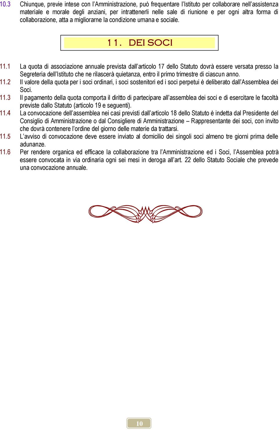 1 La quota di associazione annuale prevista dall articolo 17 dello Statuto dovrà essere versata presso la Segreteria dell Istituto che ne rilascerà quietanza, entro il primo trimestre di ciascun anno.