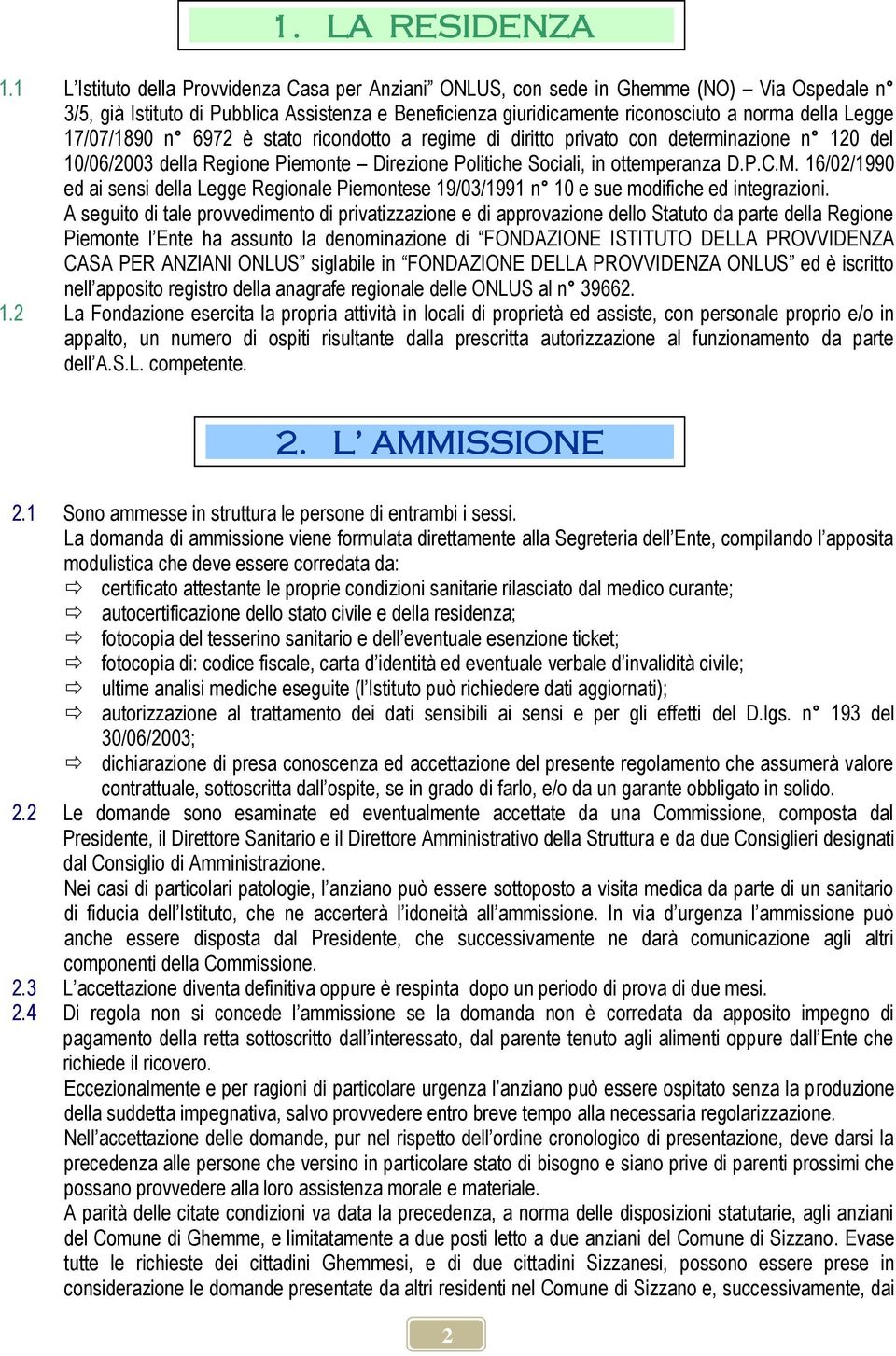 17/07/1890 n 6972 è stato ricondotto a regime di diritto privato con determinazione n 120 del 10/06/2003 della Regione Piemonte Direzione Politiche Sociali, in ottemperanza D.P.C.M.