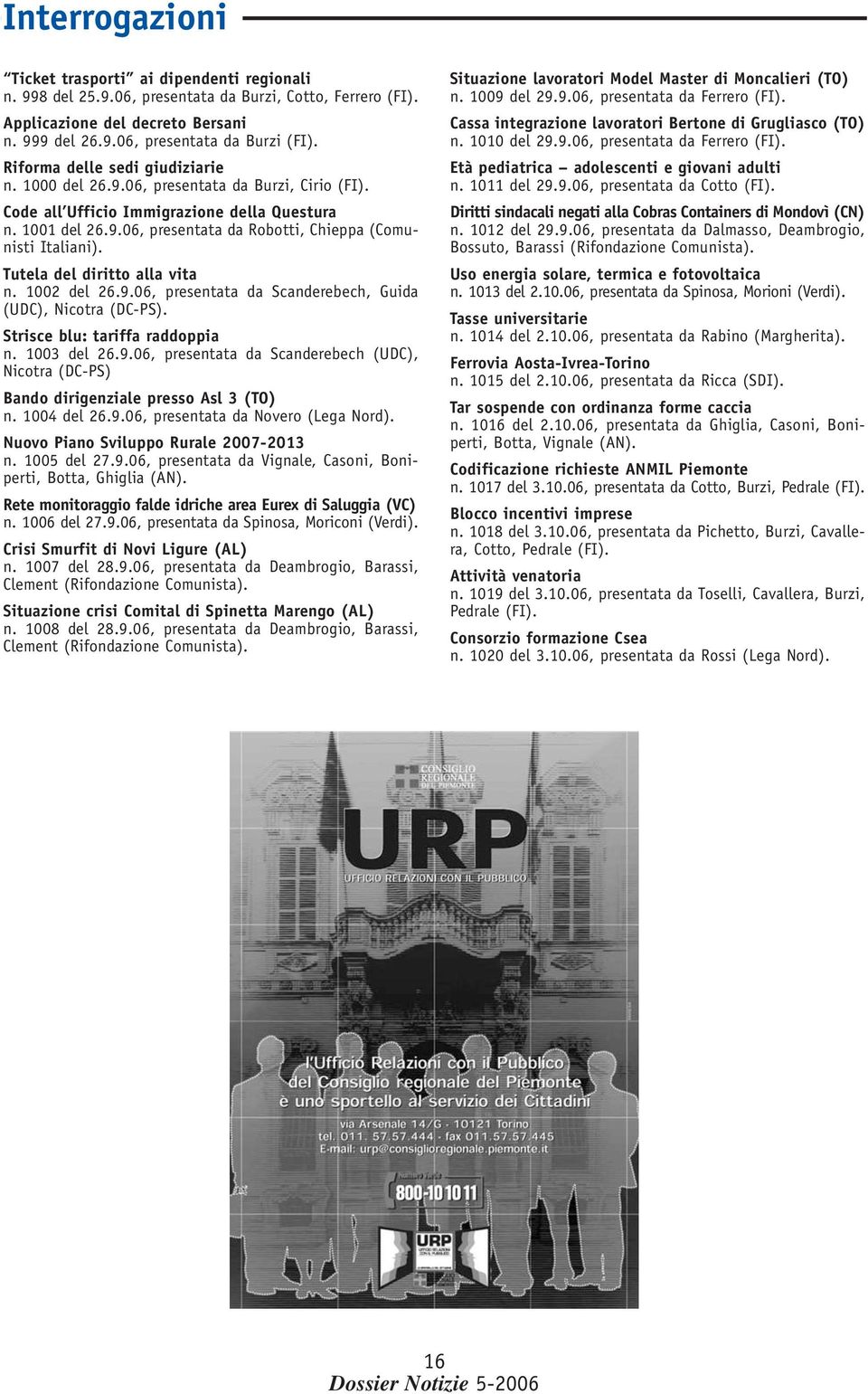 Tutela del diritto alla vita n. 1002 del 26.9.06, presentata da Scanderebech, Guida (UDC), Nicotra (DC-PS). Strisce blu: tariffa raddoppia n. 1003 del 26.9.06, presentata da Scanderebech (UDC), Nicotra (DC-PS) Bando dirigenziale presso Asl 3 (TO) n.