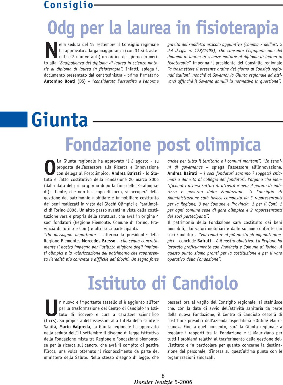 Infatti, spiega il documento presentato dal centrosinistra - primo firmatario Antonino Boeti (DS) considerata l assurdità e l enorme gravità del suddetto articolo aggiuntivo (comma 7 dell art.