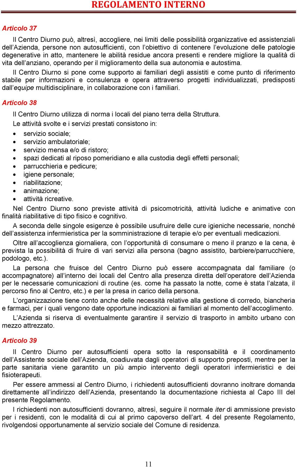 Il Centro Diurno si pone come supporto ai familiari degli assistiti e come punto di riferimento stabile per informazioni e consulenza e opera attraverso progetti individualizzati, predisposti dall