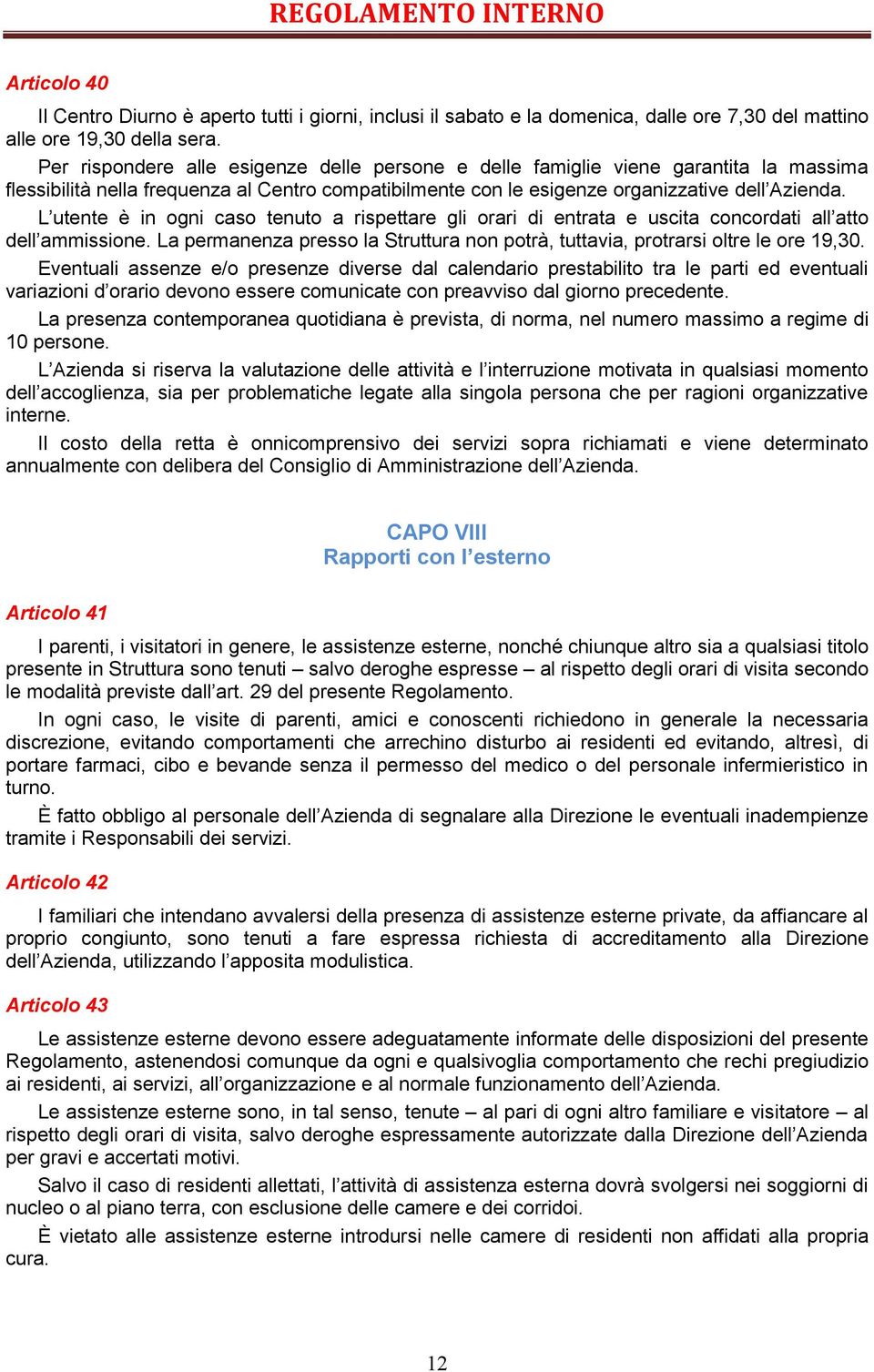 L utente è in ogni caso tenuto a rispettare gli orari di entrata e uscita concordati all atto dell ammissione. La permanenza presso la Struttura non potrà, tuttavia, protrarsi oltre le ore 19,30.