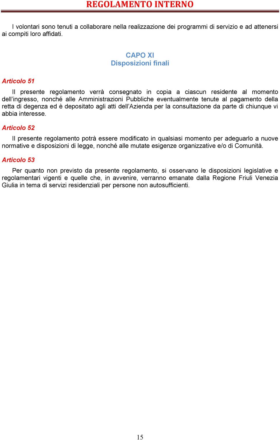 pagamento della retta di degenza ed è depositato agli atti dell Azienda per la consultazione da parte di chiunque vi abbia interesse.