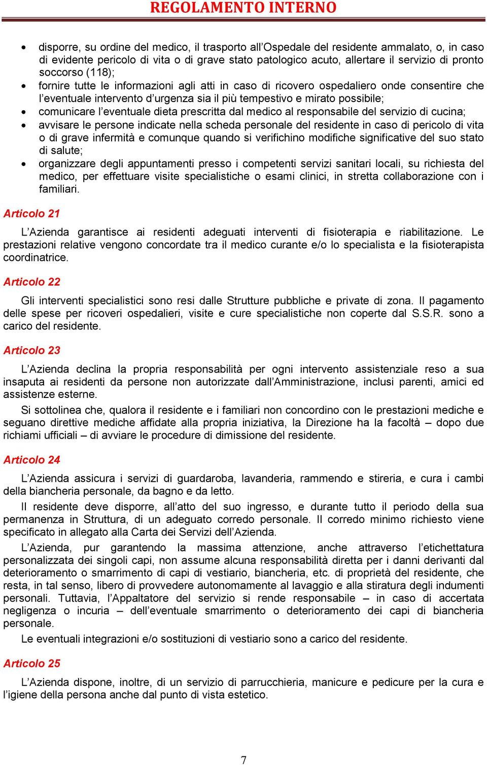 comunicare l eventuale dieta prescritta dal medico al responsabile del servizio di cucina; avvisare le persone indicate nella scheda personale del residente in caso di pericolo di vita o di grave