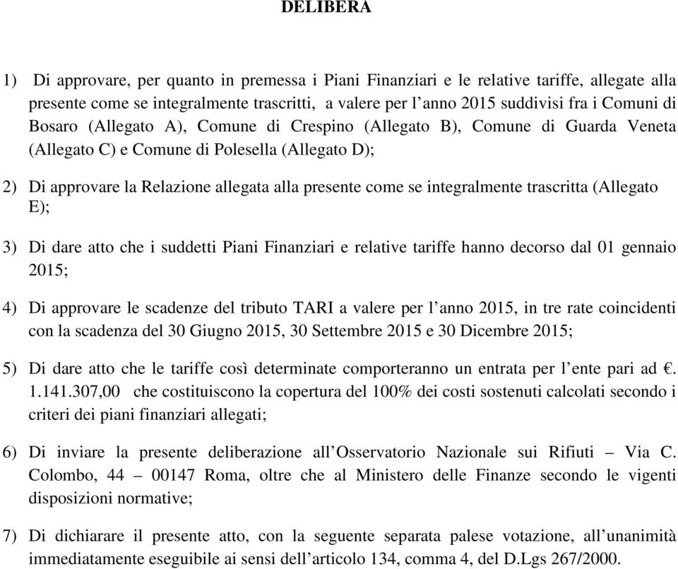 integralmente trascritta (Allegato E); 3) Di dare atto che i suddetti Piani Finanziari e relative tariffe hanno decorso dal 01 gennaio 2015; 4) Di approvare le scadenze del tributo TARI a valere per