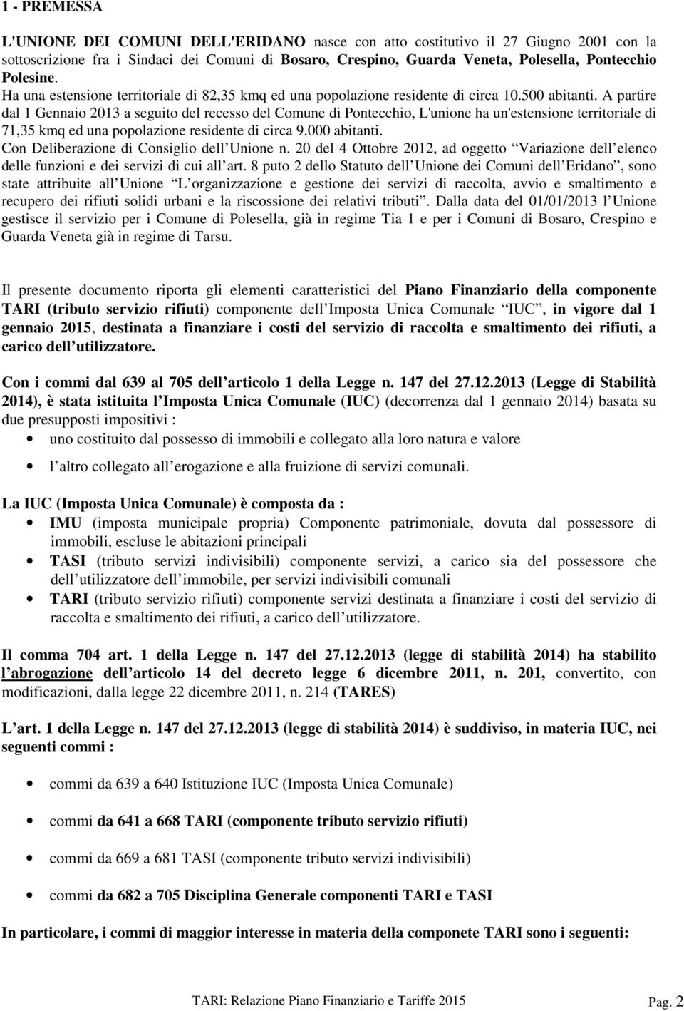 A partire dal 1 Gennaio 2013 a seguito del recesso del Comune di Pontecchio, L'unione ha un'estensione territoriale di 71,35 kmq ed una popolazione residente di circa 9.000 abitanti.