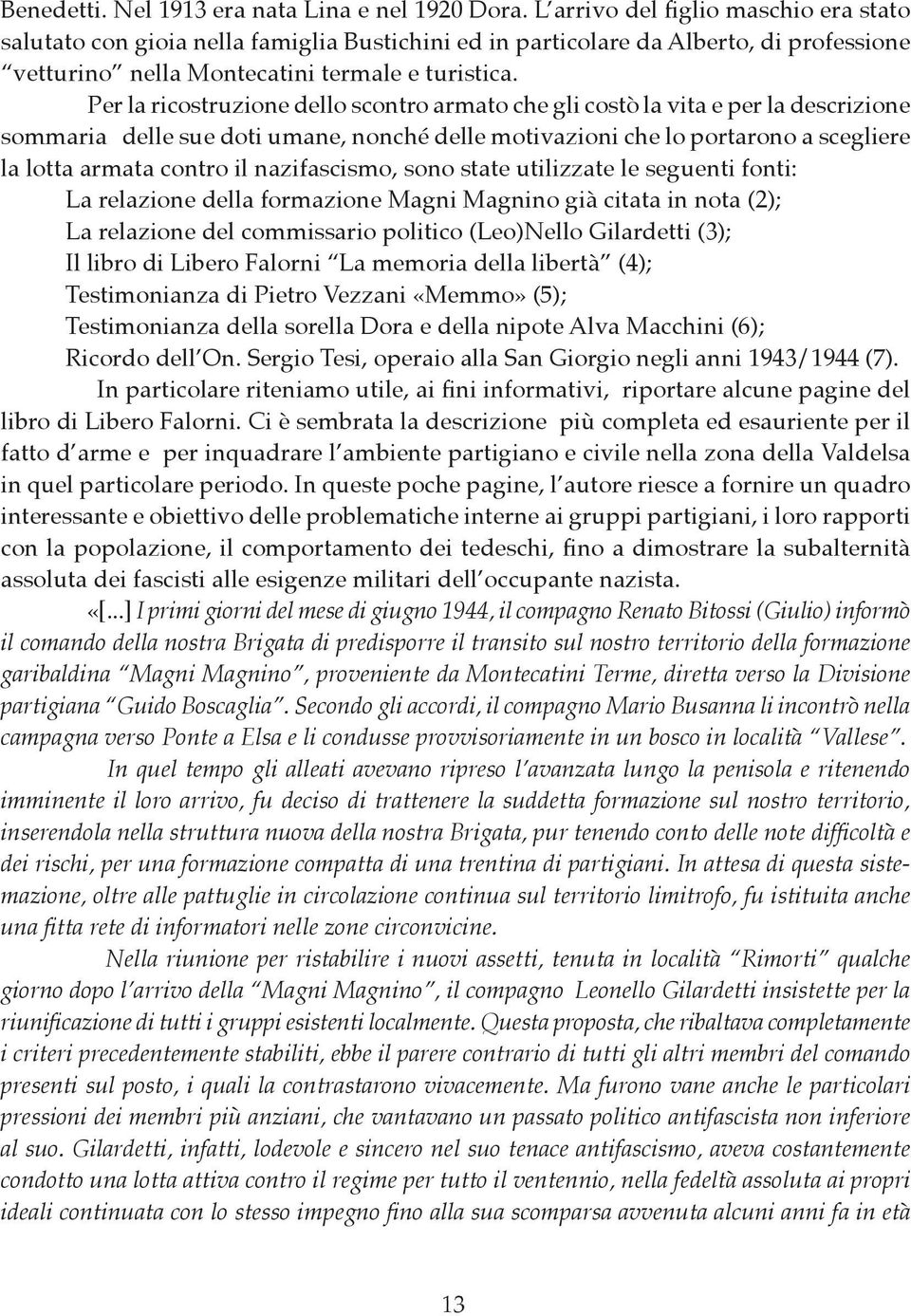 Per la ricostruzione dello scontro armato che gli costò la vita e per la descrizione sommaria delle sue doti umane, nonché delle motivazioni che lo portarono a scegliere la lotta armata contro il